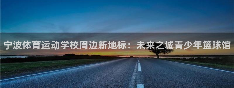 J9官网下载平台注册要钱吗安全吗：宁波体育运动学校周