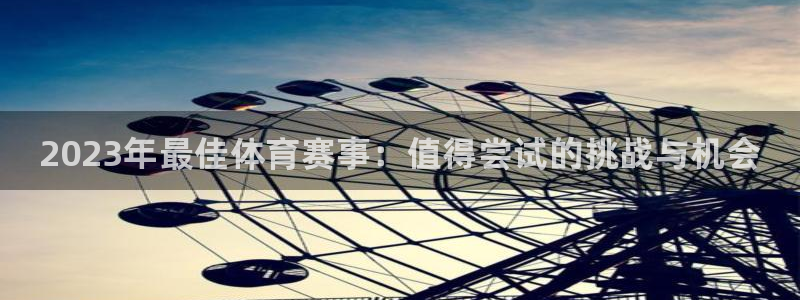 J9官方正版app集团：2023年最佳体育赛事：值得