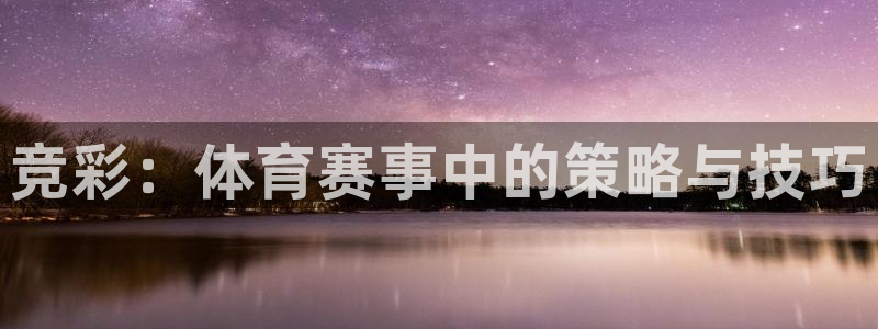 J9官网下载软件：竞彩：体育赛事中的策略与技巧